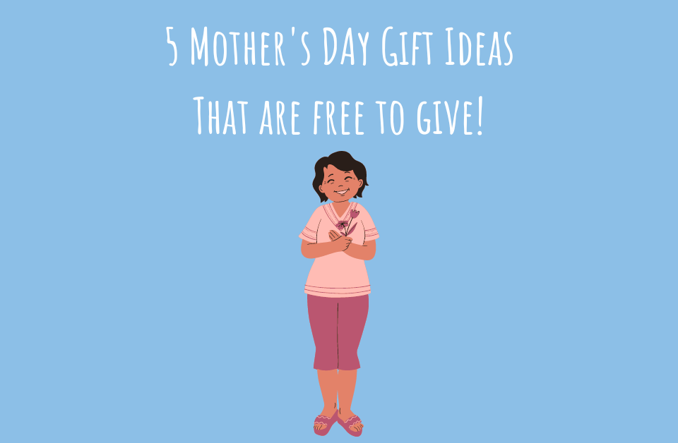 5 Mother's Day Gift Ideas That Are Free to Give