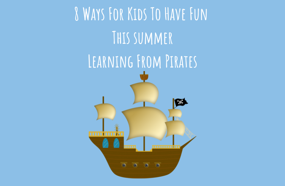 8 Ways this for Kids to have fun this summer learning from pirates